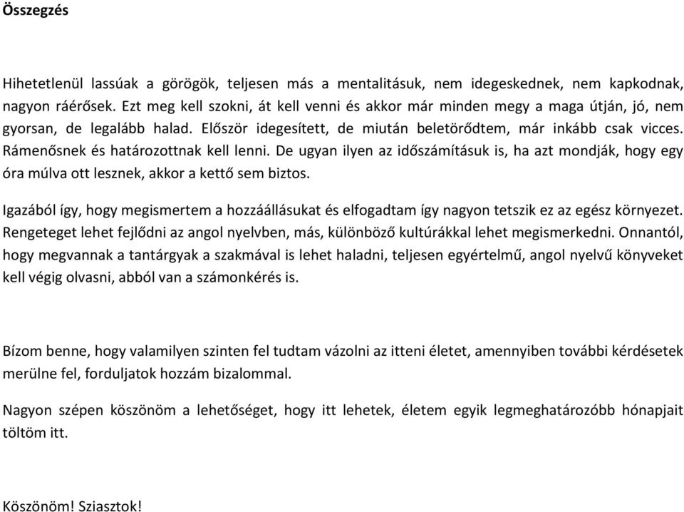 Rámenősnek és határozottnak kell lenni. De ugyan ilyen az időszámításuk is, ha azt mondják, hogy egy óra múlva ott lesznek, akkor a kettő sem biztos.