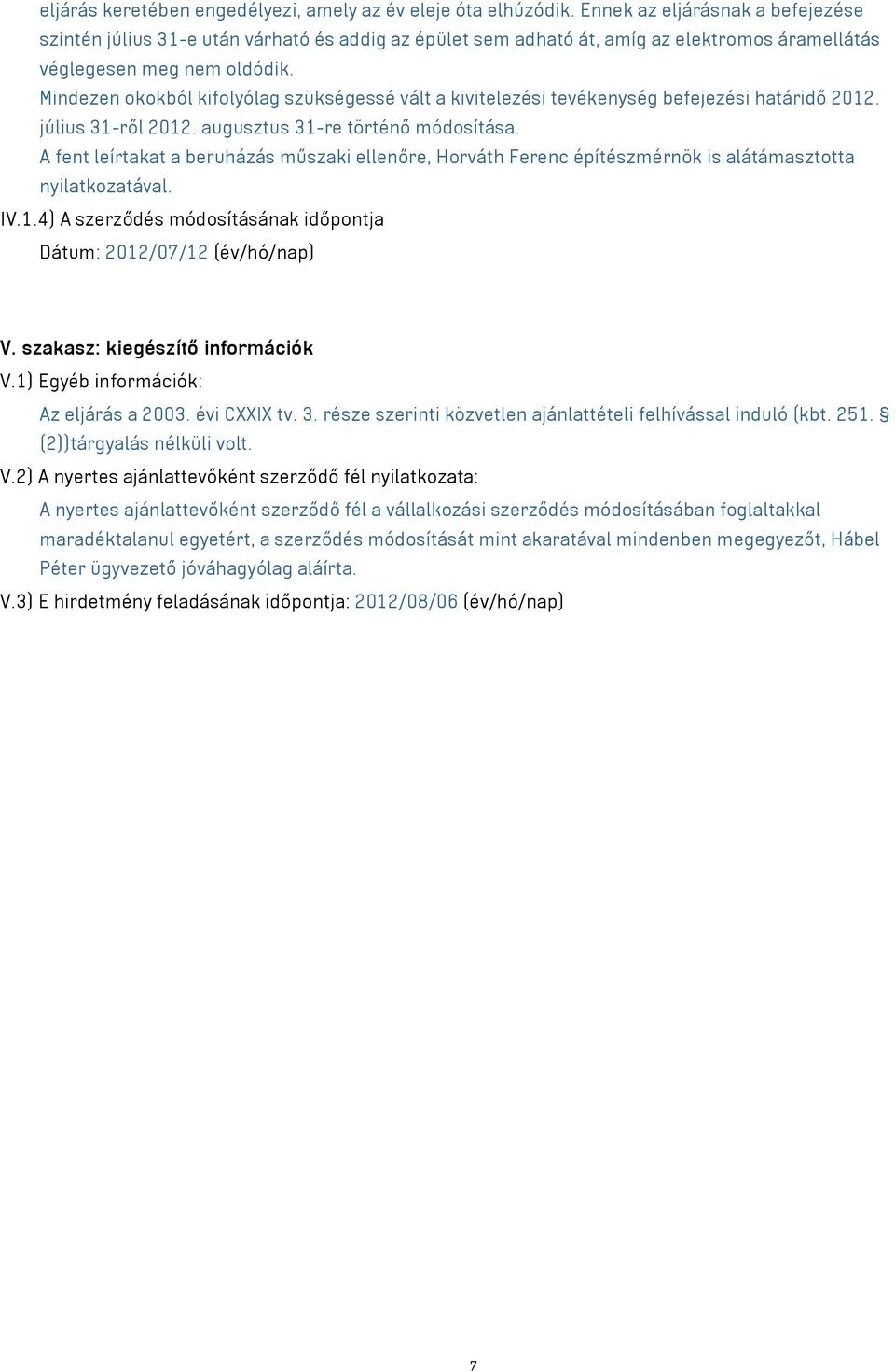 Mindezen okokból kifolyólag szükségessé vált a kivitelezési tevékenység befejezési határidő 2012. július 31-ről 2012. augusztus 31-re történő módosítása.