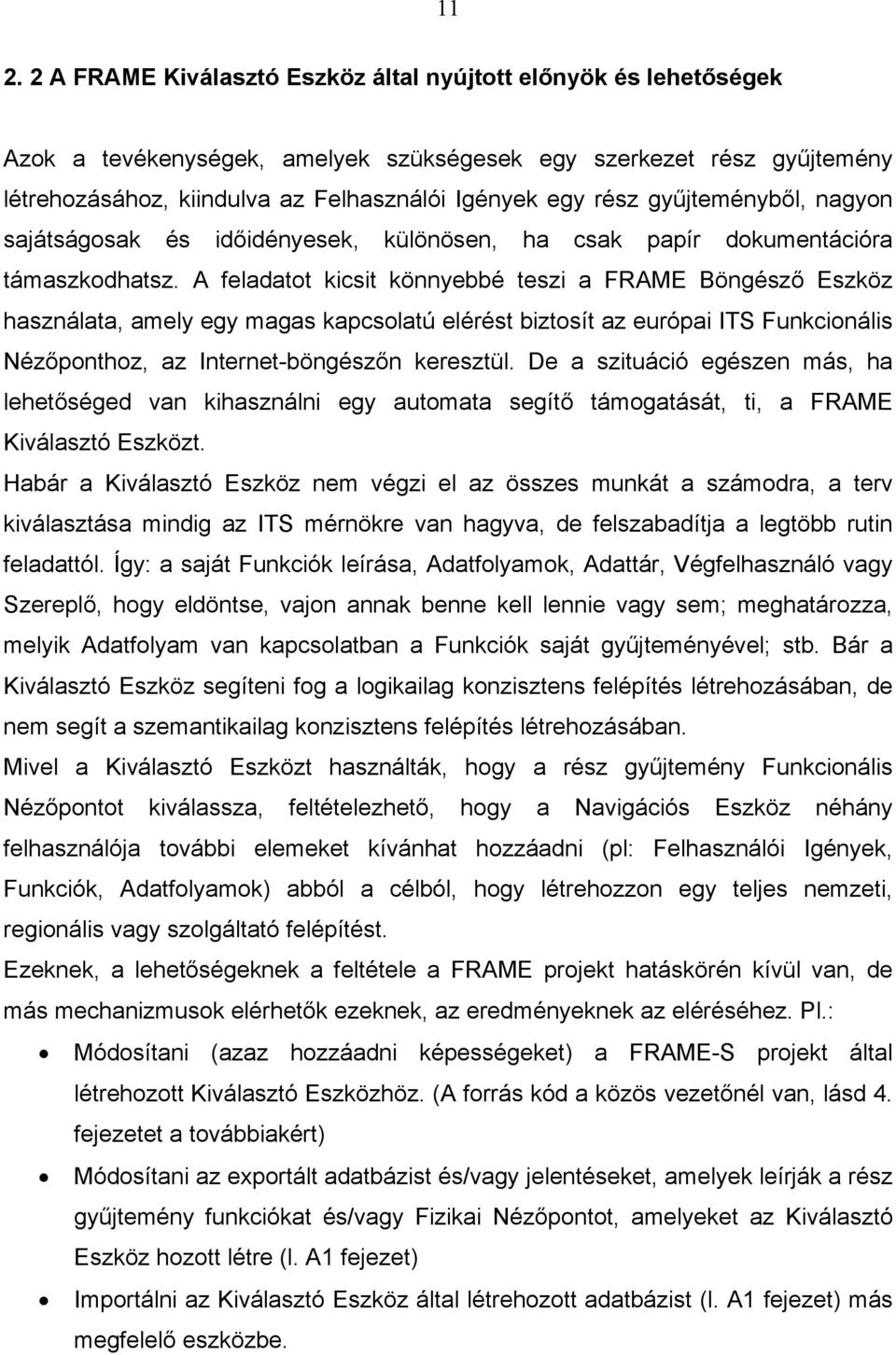 A feladatot kicsit könnyebbé teszi a FRAME Böngésző Eszköz használata, amely egy magas kapcsolatú elérést biztosít az európai ITS Funkcionális Nézőponthoz, az Internet-böngészőn keresztül.