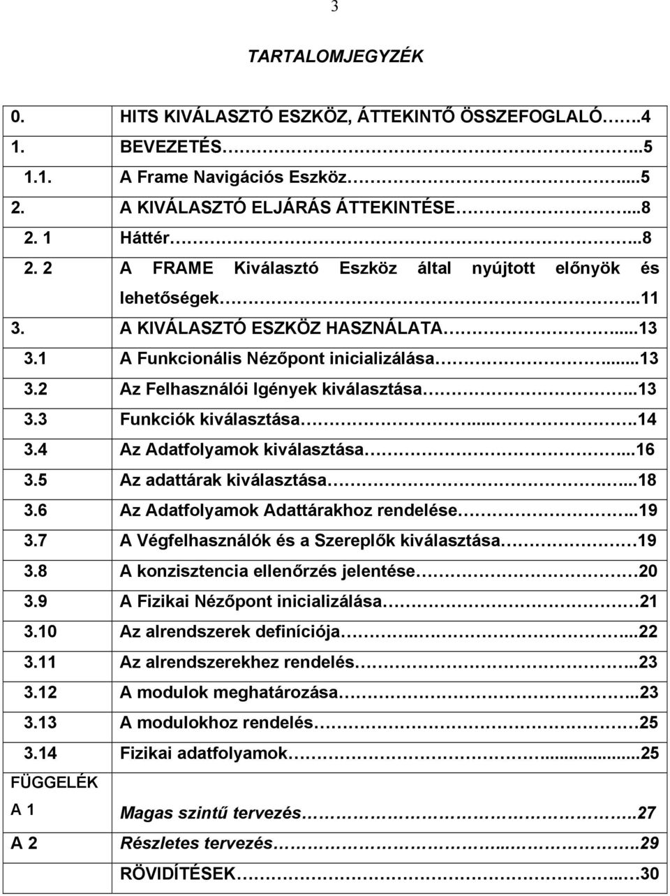 .13 3.3 Funkciók kiválasztása....14 3.4 Az Adatfolyamok kiválasztása...16 3.5 Az adattárak kiválasztása....18 3.6 Az Adatfolyamok Adattárakhoz rendelése..19 3.