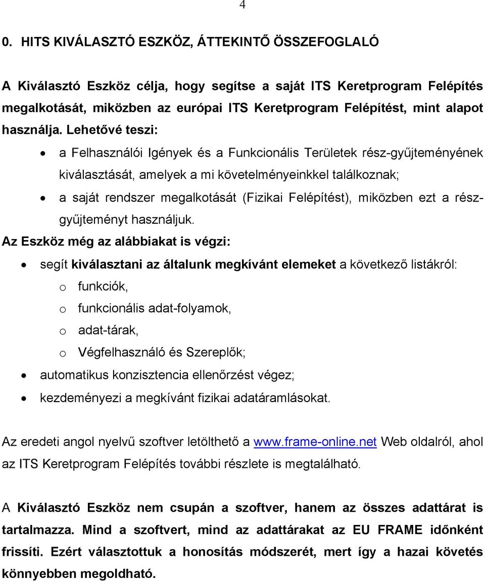 Lehetővé teszi: a Felhasználói Igények és a Funkcionális Területek rész-gyűjteményének kiválasztását, amelyek a mi követelményeinkkel találkoznak; a saját rendszer megalkotását (Fizikai Felépítést),