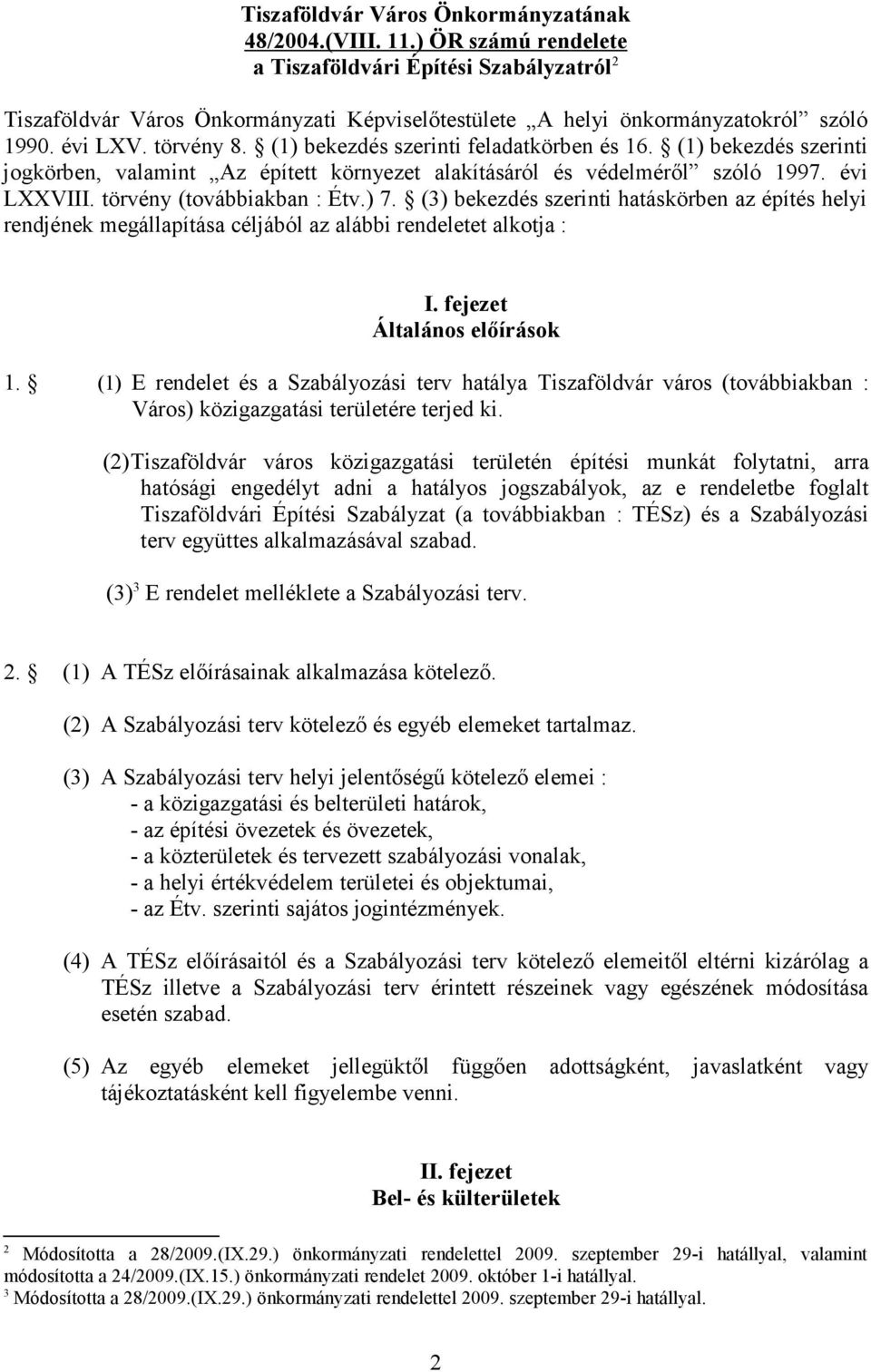 (1) bekezdés szerinti feladatkörben és 16. (1) bekezdés szerinti jogkörben, valamint Az épített környezet alakításáról és védelméről szóló 1997. évi LXXVIII. törvény (továbbiakban : Étv.) 7.