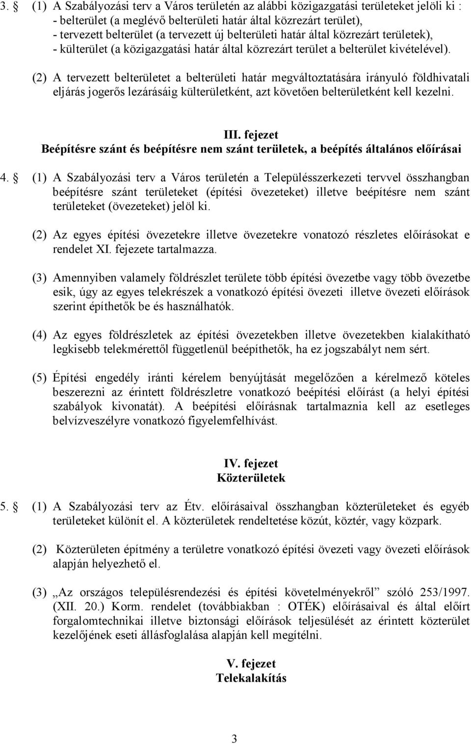 (2) A tervezett belterületet a belterületi határ megváltoztatására irányuló földhivatali eljárás jogerős lezárásáig külterületként, azt követően belterületként kell kezelni. III.