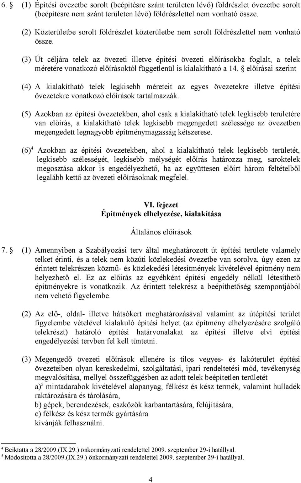 (3) Út céljára telek az övezeti illetve építési övezeti előírásokba foglalt, a telek méretére vonatkozó előírásoktól függetlenül is kialakítható a 14.