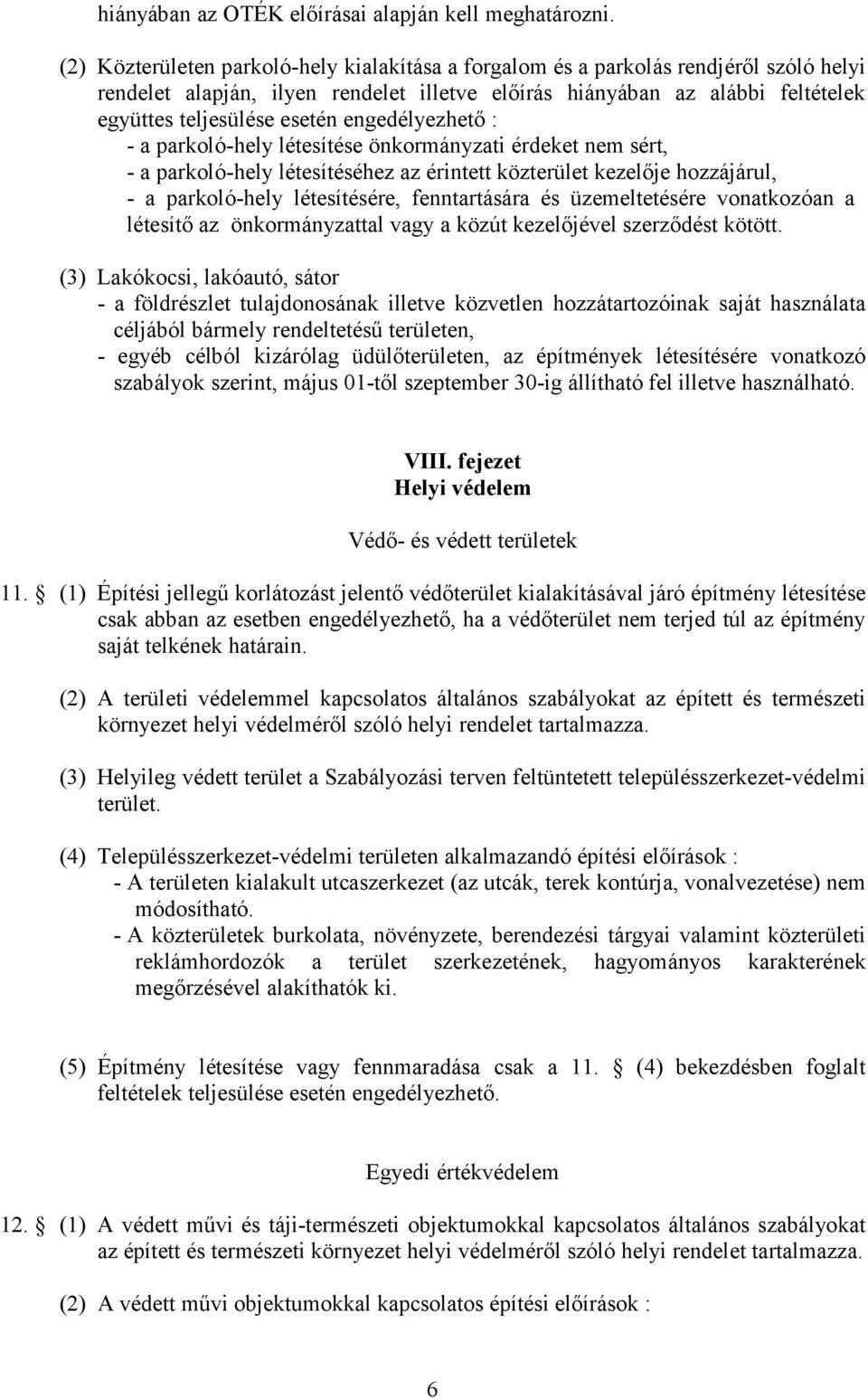 engedélyezhető : - a parkoló-hely létesítése önkormányzati érdeket nem sért, - a parkoló-hely létesítéséhez az érintett közterület kezelője hozzájárul, - a parkoló-hely létesítésére, fenntartására és