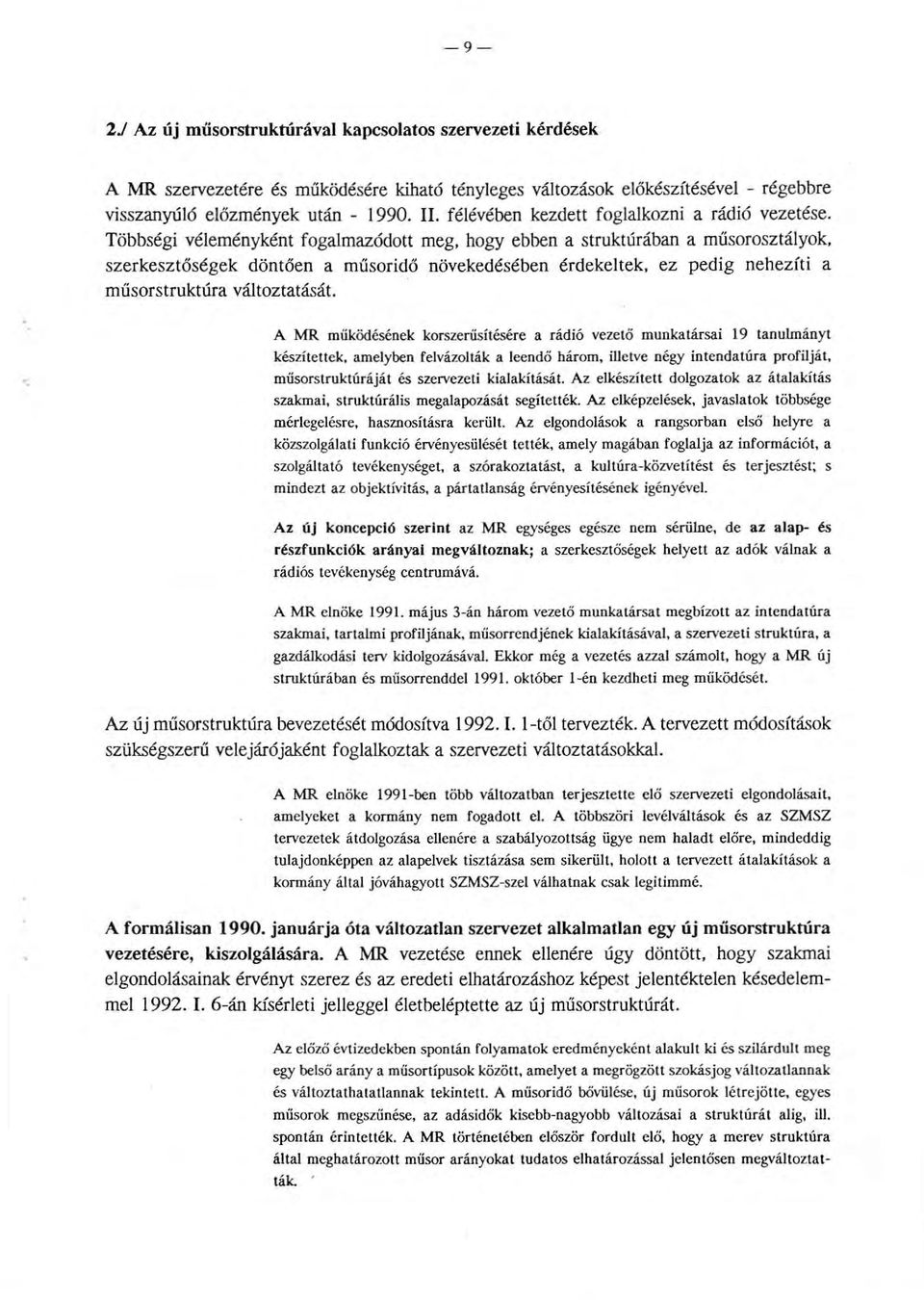 Többségi véeményként fogamazódott meg, hogy ebben a struktúrában a műsorosztáyok, szerkesztőségek döntően a műsoridő növekedésében érdeketek, ez pedig nehezíti a műsorstruktúra vátoztatását.