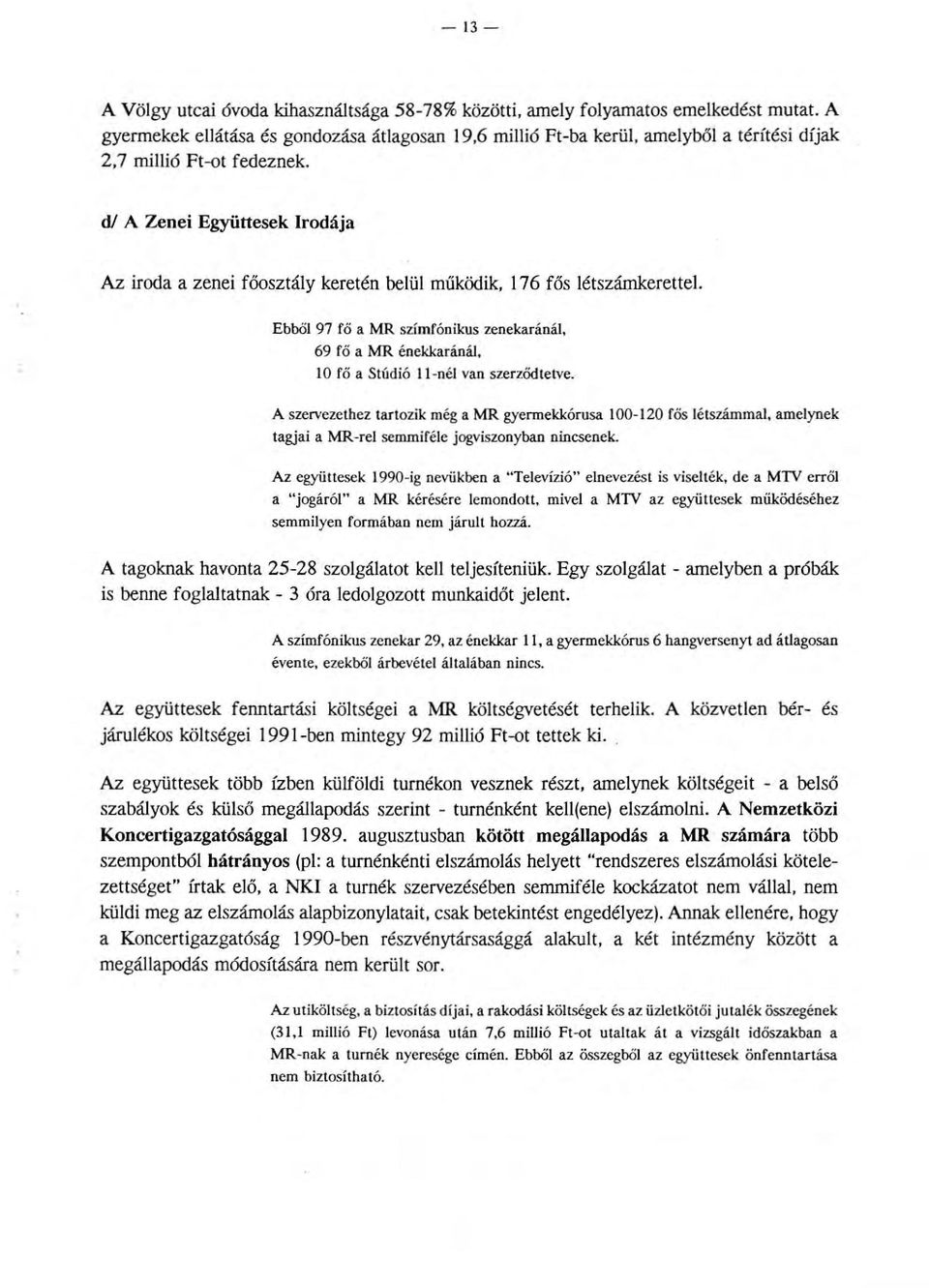 A szervezethez tartozik még a MR gyermekkórusa 100-120 fős étszámma. ameynek tagjai amr-re semmifée jogviszonyban nincsenek.