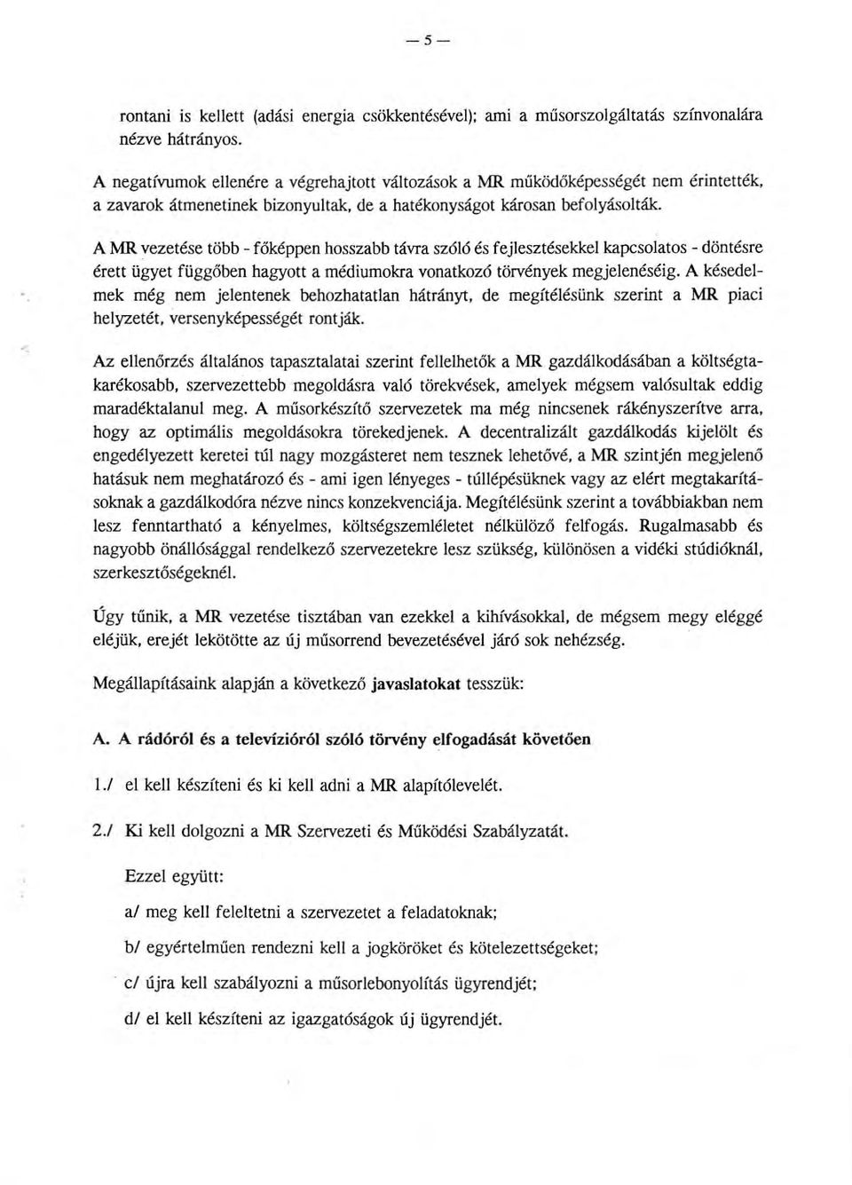 . A MR yezetése több- főképpen hosszabb távra szóó és fejesztésekke kapcsoatos-döntésre érett ügyet függőben hagyott a médiumokra vonatkozó törvények megjeenéséig.