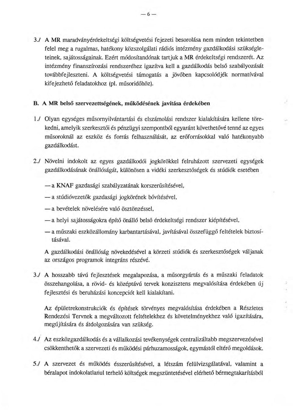 A kötségvetési támogatás a jövőben kapcsoódjék normatíváva kifejezhető feadatokhoz (p. műsoridőhöz). B. A MR beső szervezettségének, müködésének javítása érdekében 1.