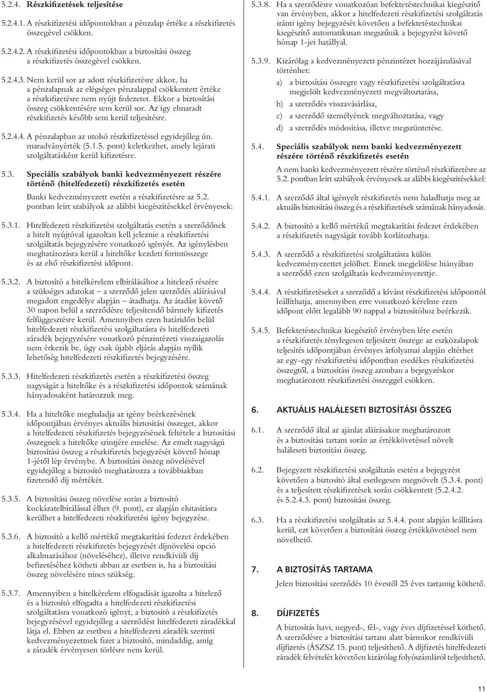 Ekkor a biztosítási összeg csökkentésére sem kerül sor. Az így elmaradt részkifizetés késôbb sem kerül teljesítésre. 5.2.4.4. A pénzalapban az utolsó részkifizetéssel egyidejûleg ún.