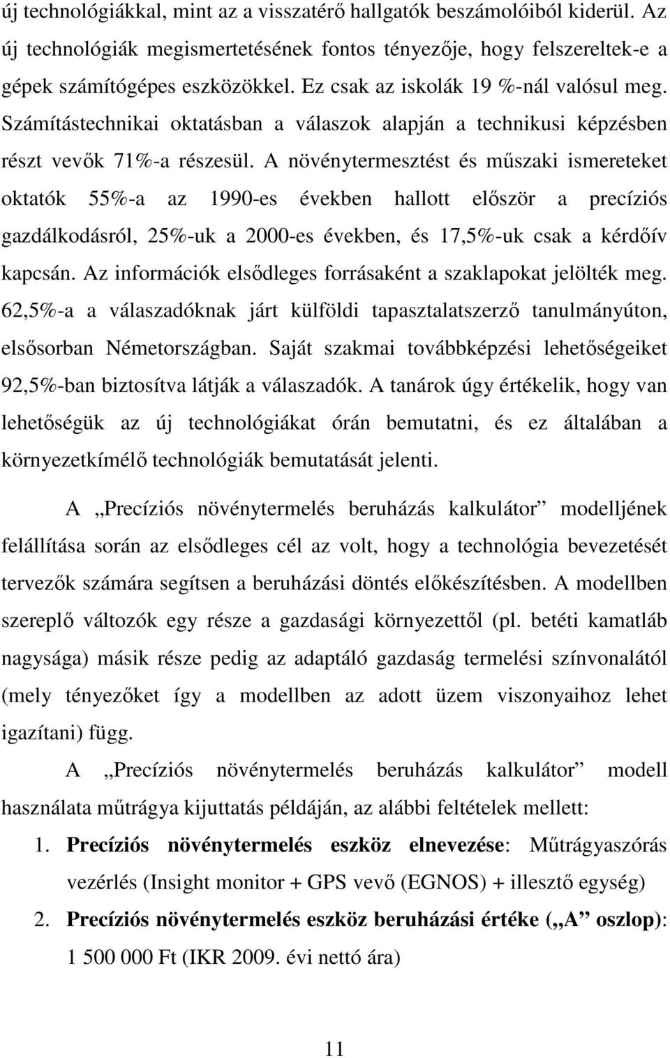 A növénytermesztést és mőszaki ismereteket oktatók 55%-a az 1990-es években hallott elıször a precíziós gazdálkodásról, 25%-uk a 2000-es években, és 17,5%-uk csak a kérdıív kapcsán.