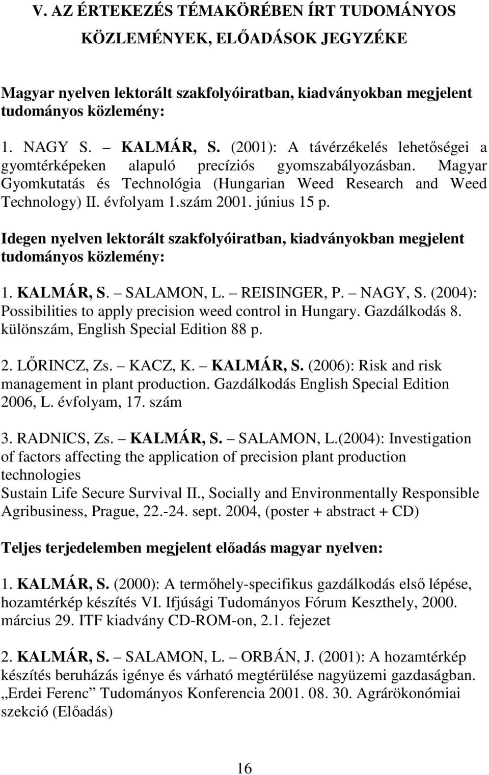 június 15 p. Idegen nyelven lektorált szakfolyóiratban, kiadványokban megjelent tudományos közlemény: 1. KALMÁR, S. SALAMON, L. REISINGER, P. NAGY, S.