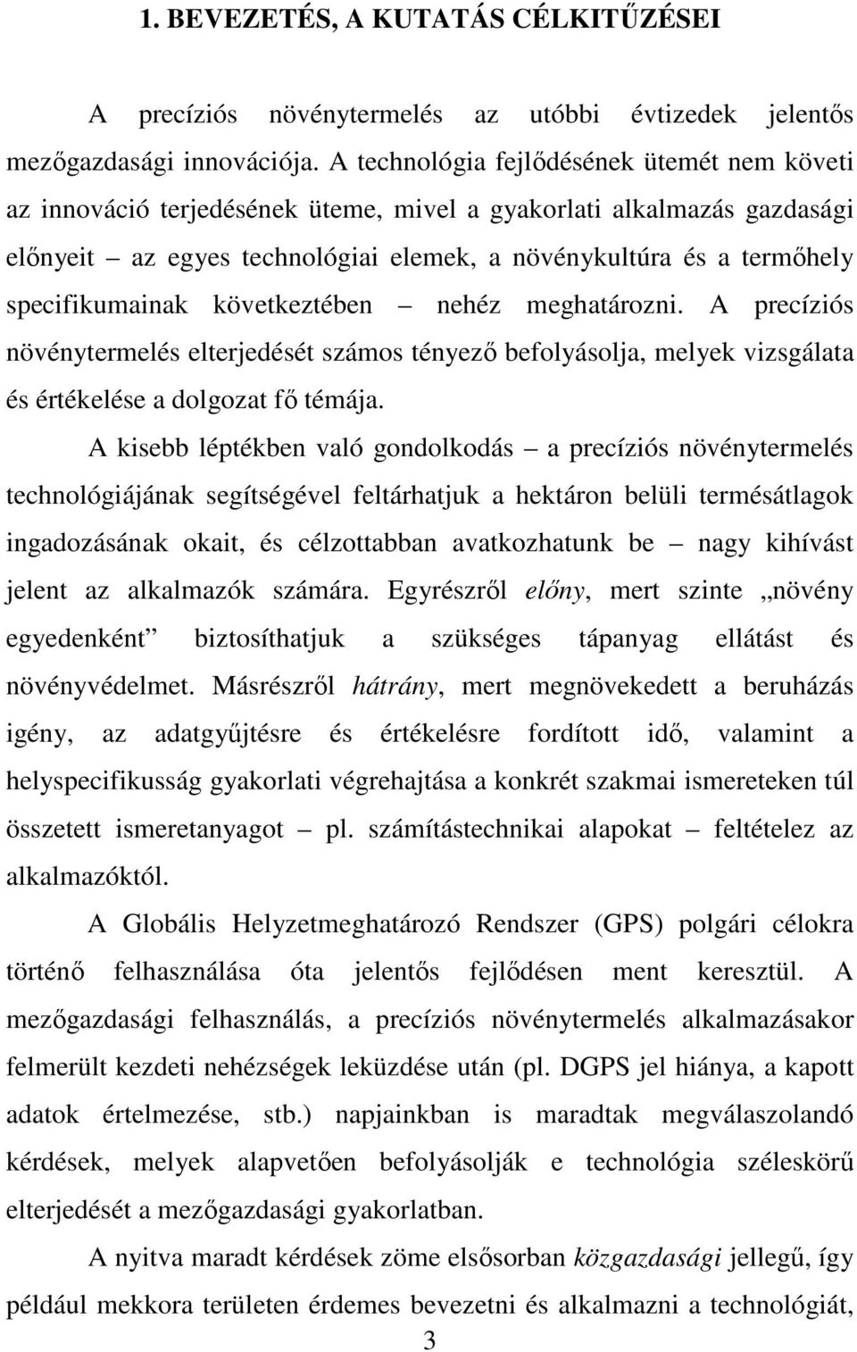 specifikumainak következtében nehéz meghatározni. A precíziós növénytermelés elterjedését számos tényezı befolyásolja, melyek vizsgálata és értékelése a dolgozat fı témája.