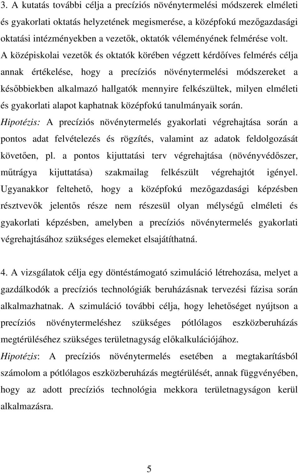 A középiskolai vezetık és oktatók körében végzett kérdıíves felmérés célja annak értékelése, hogy a precíziós növénytermelési módszereket a késıbbiekben alkalmazó hallgatók mennyire felkészültek,