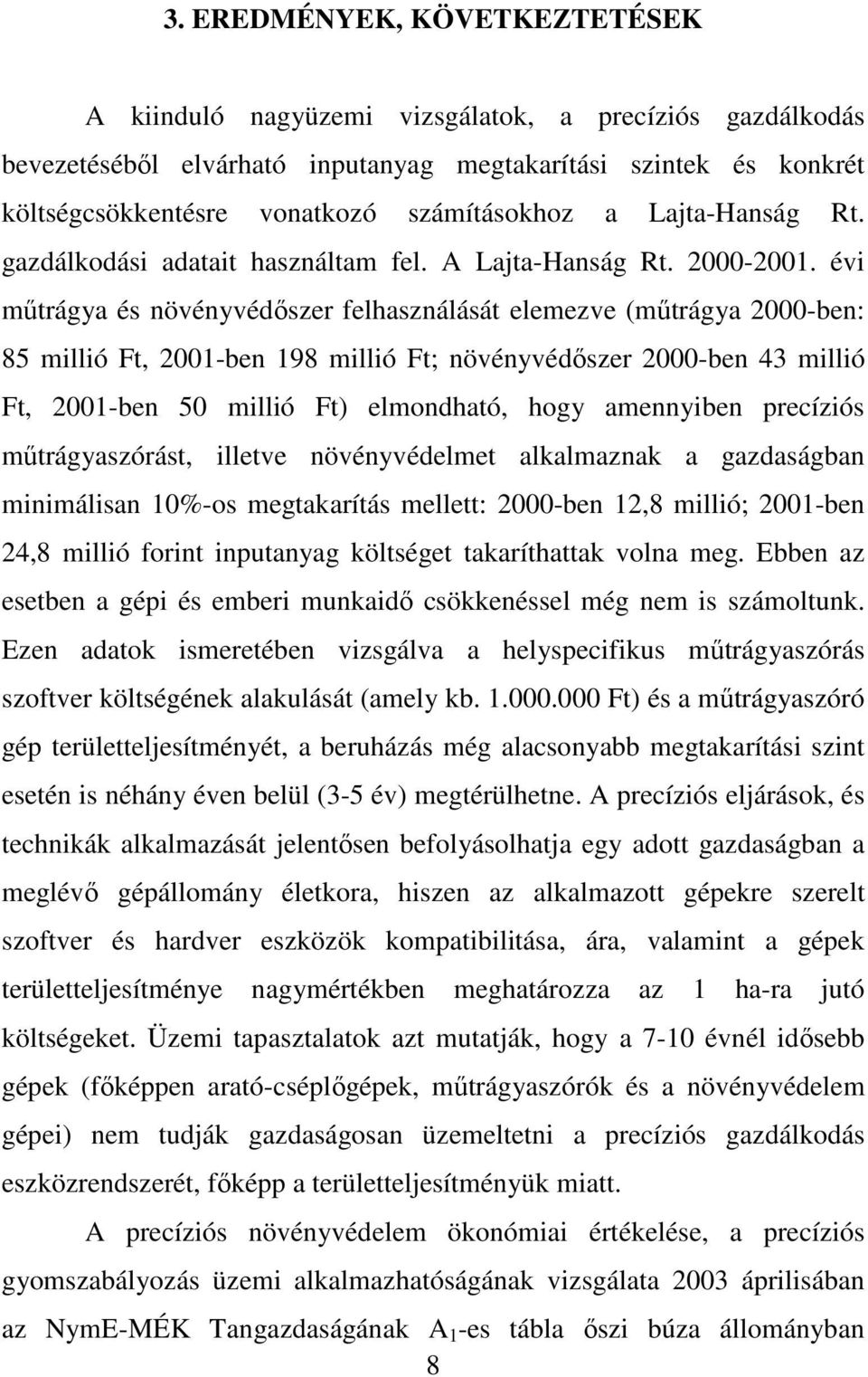 évi mőtrágya és növényvédıszer felhasználását elemezve (mőtrágya 2000-ben: 85 millió Ft, 2001-ben 198 millió Ft; növényvédıszer 2000-ben 43 millió Ft, 2001-ben 50 millió Ft) elmondható, hogy