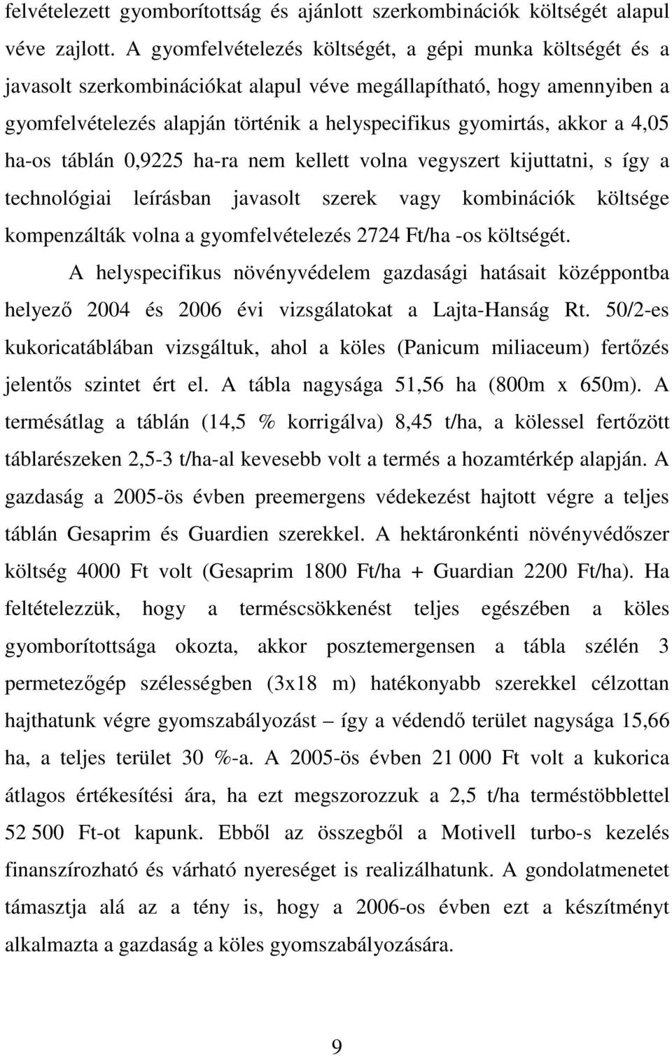 a 4,05 ha-os táblán 0,9225 ha-ra nem kellett volna vegyszert kijuttatni, s így a technológiai leírásban javasolt szerek vagy kombinációk költsége kompenzálták volna a gyomfelvételezés 2724 Ft/ha -os