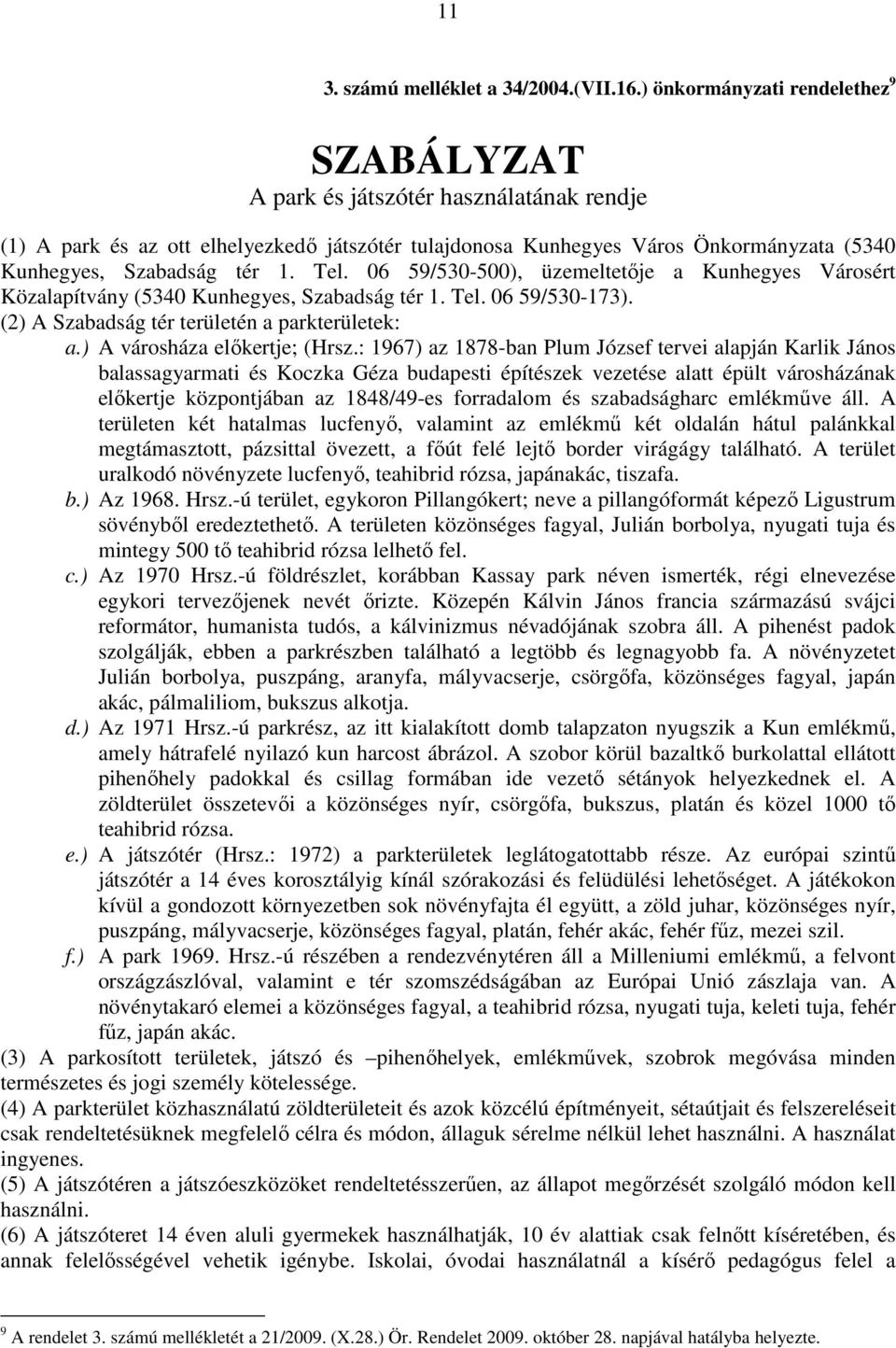 1. Tel. 06 59/530-500), üzemeltetője a Kunhegyes Városért Közalapítvány (5340 Kunhegyes, Szabadság tér 1. Tel. 06 59/530-173). (2) A Szabadság tér területén a parkterületek: a.