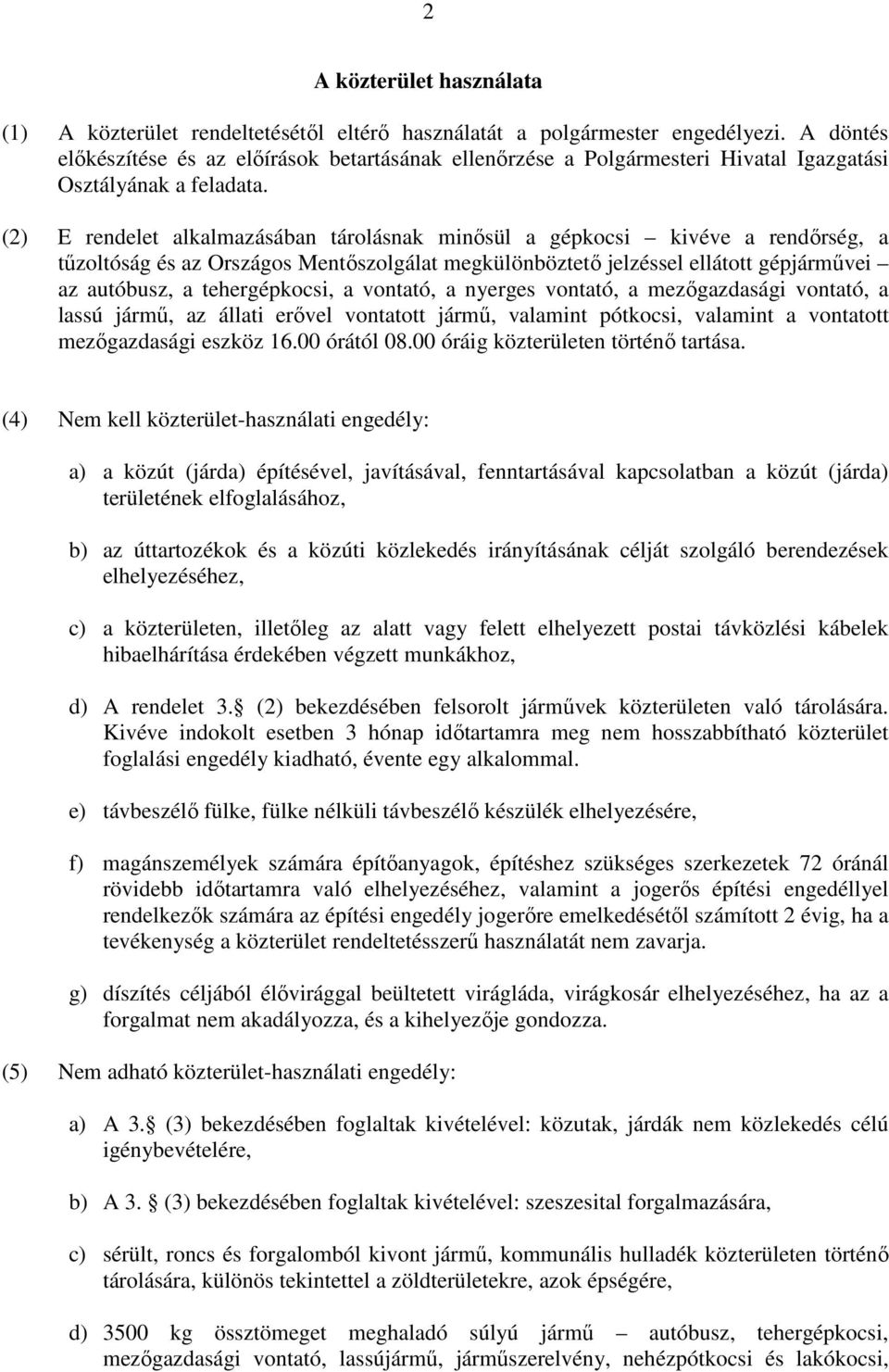 (2) E rendelet alkalmazásában tárolásnak minősül a gépkocsi kivéve a rendőrség, a tűzoltóság és az Országos Mentőszolgálat megkülönböztető jelzéssel ellátott gépjárművei az autóbusz, a tehergépkocsi,