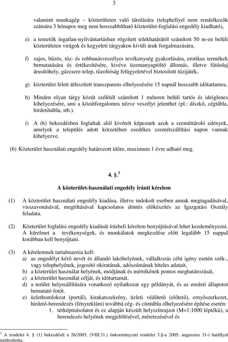 termékek bemutatására és értékesítésére, kivéve üzemanyagtöltő állomás, illetve fűtőolaj árusítóhely, gázcsere-telep, tűzoltóság felügyeletével biztosított tűzijáték, g) közterület felett átfeszített