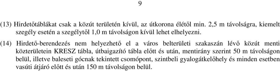 (14) Hirdető-berendezés nem helyezhető el a város belterületi szakaszán lévő közút menti közterületein KRESZ tábla,