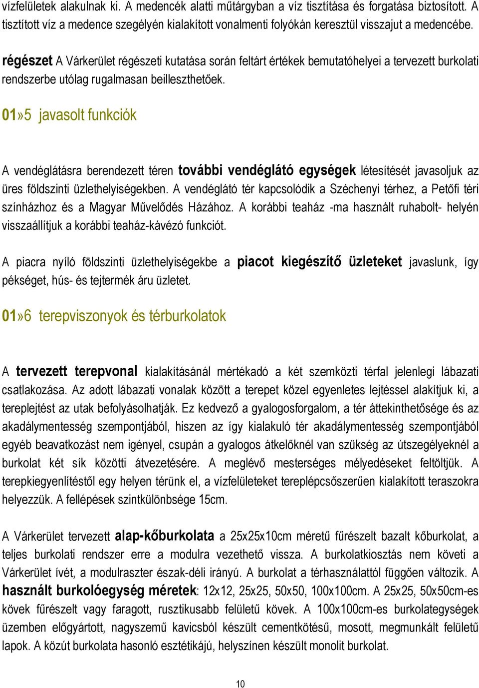 01»5 javasolt funkciók A vendéglátásra berendezett téren további vendéglátó egységek létesítését javasoljuk az üres földszinti üzlethelyiségekben.