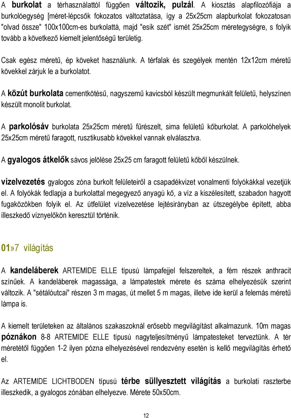 méretegységre, s folyik tovább a következő kiemelt jelentőségű területig. Csak egész méretű, ép köveket használunk. A térfalak és szegélyek mentén 12x12cm méretű kövekkel zárjuk le a burkolatot.