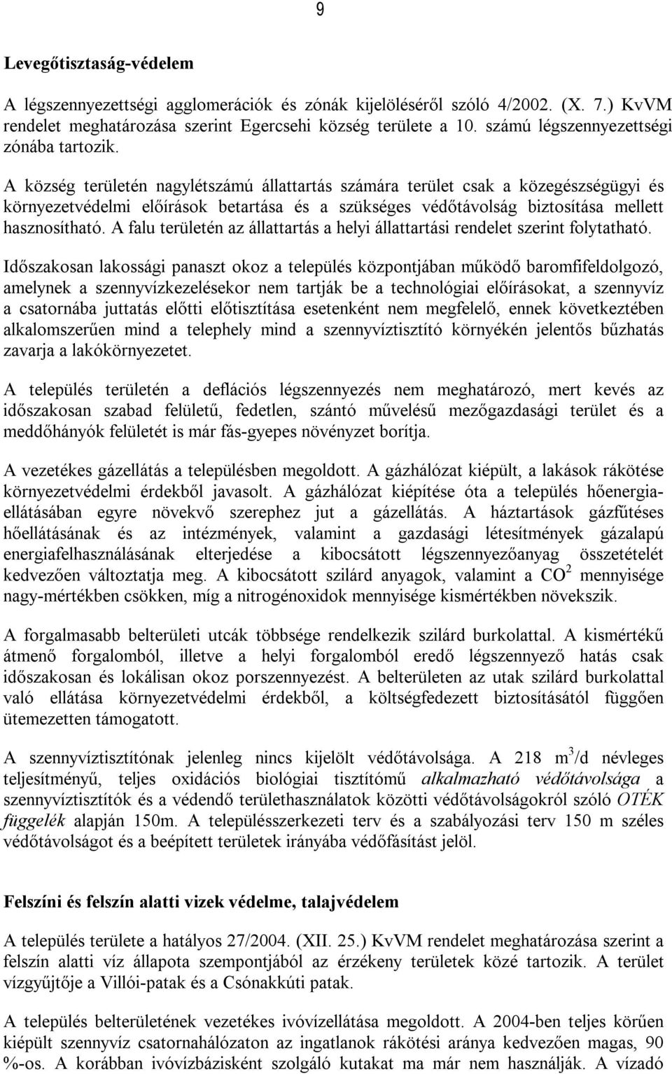 A község területén nagylétszámú állattartás számára terület csak a közegészségügyi és környezetvédelmi előírások betartása és a szükséges védőtávolság biztosítása mellett hasznosítható.