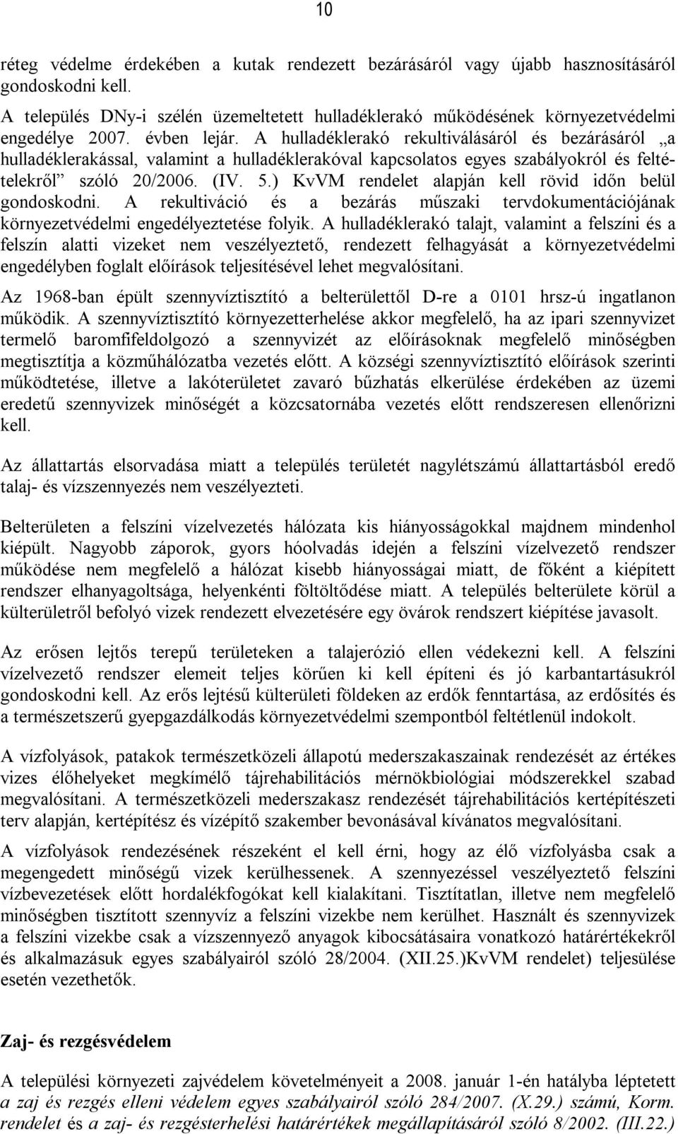 ) KvVM rendelet alapján kell rövid időn belül gondoskodni. A rekultiváció és a bezárás műszaki tervdokumentációjának környezetvédelmi engedélyeztetése folyik.