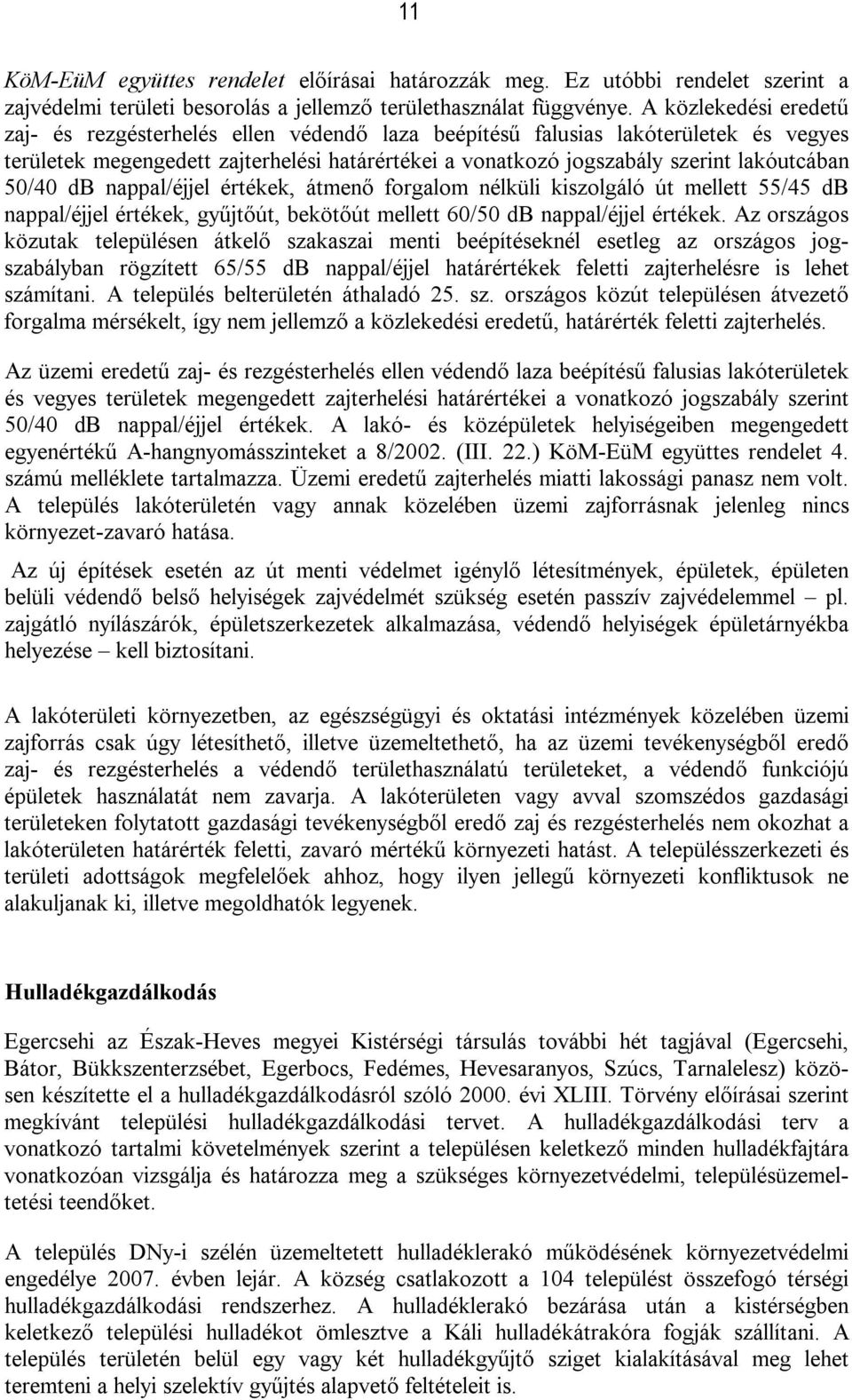 50/40 db nappal/éjjel értékek, átmenő forgalom nélküli kiszolgáló út mellett 55/45 db nappal/éjjel értékek, gyűjtőút, bekötőút mellett 60/50 db nappal/éjjel értékek.