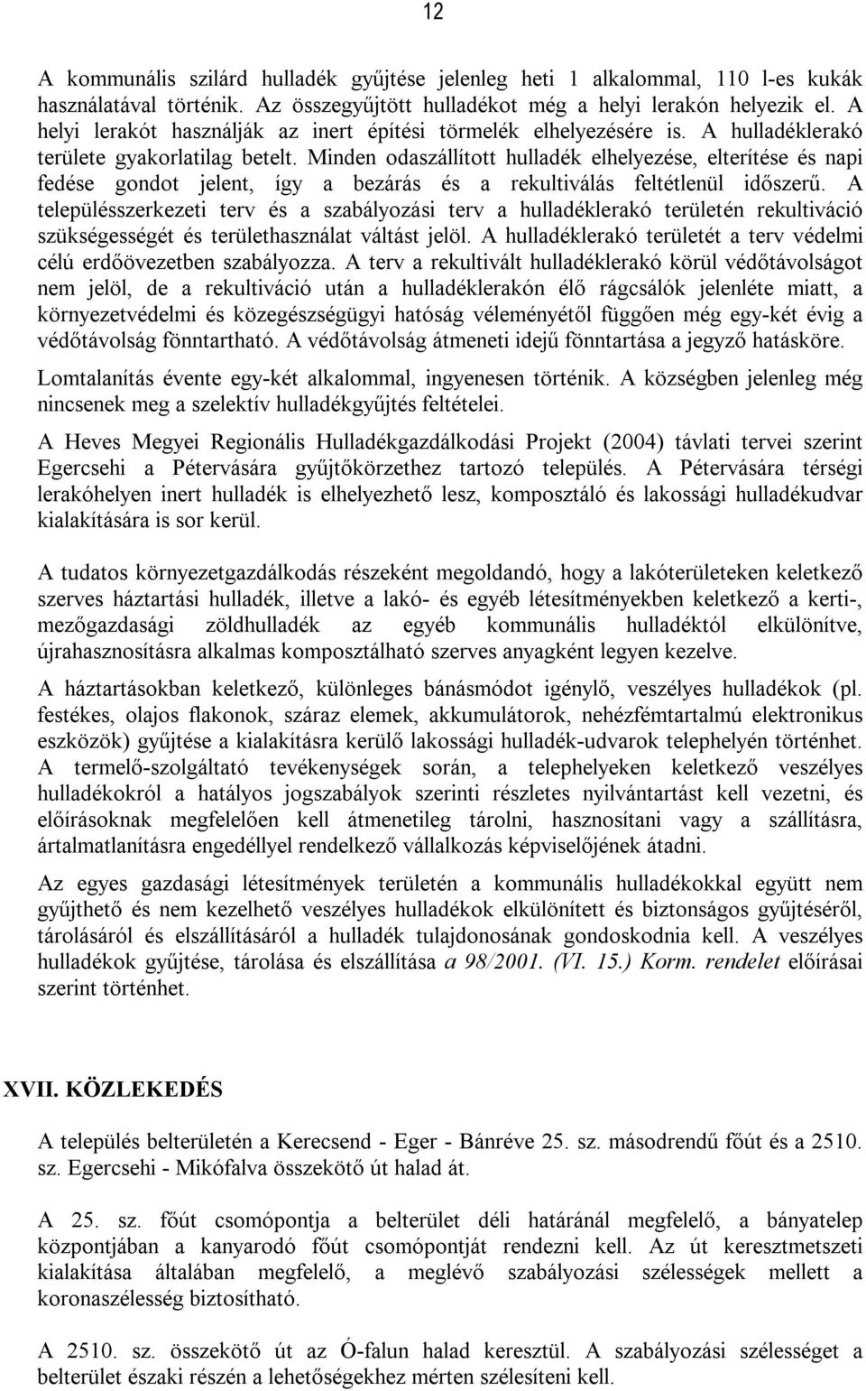 Minden odaszállított hulladék elhelyezése, elterítése és napi fedése gondot jelent, így a bezárás és a rekultiválás feltétlenül időszerű.