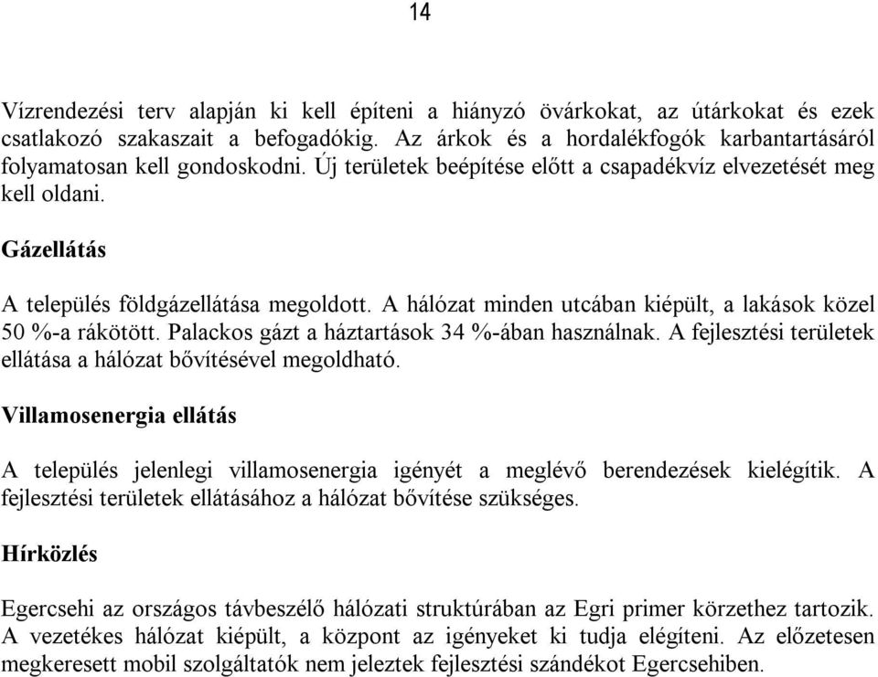 Palackos gázt a háztartások 34 %-ában használnak. A fejlesztési területek ellátása a hálózat bővítésével megoldható.