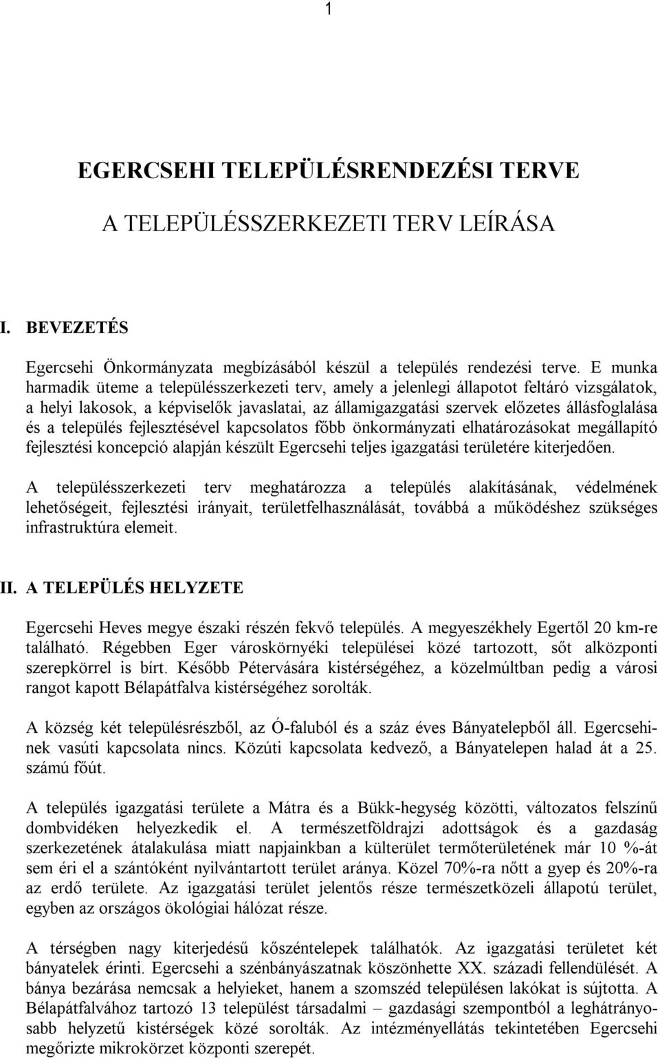 település fejlesztésével kapcsolatos főbb önkormányzati elhatározásokat megállapító fejlesztési koncepció alapján készült Egercsehi teljes igazgatási területére kiterjedően.