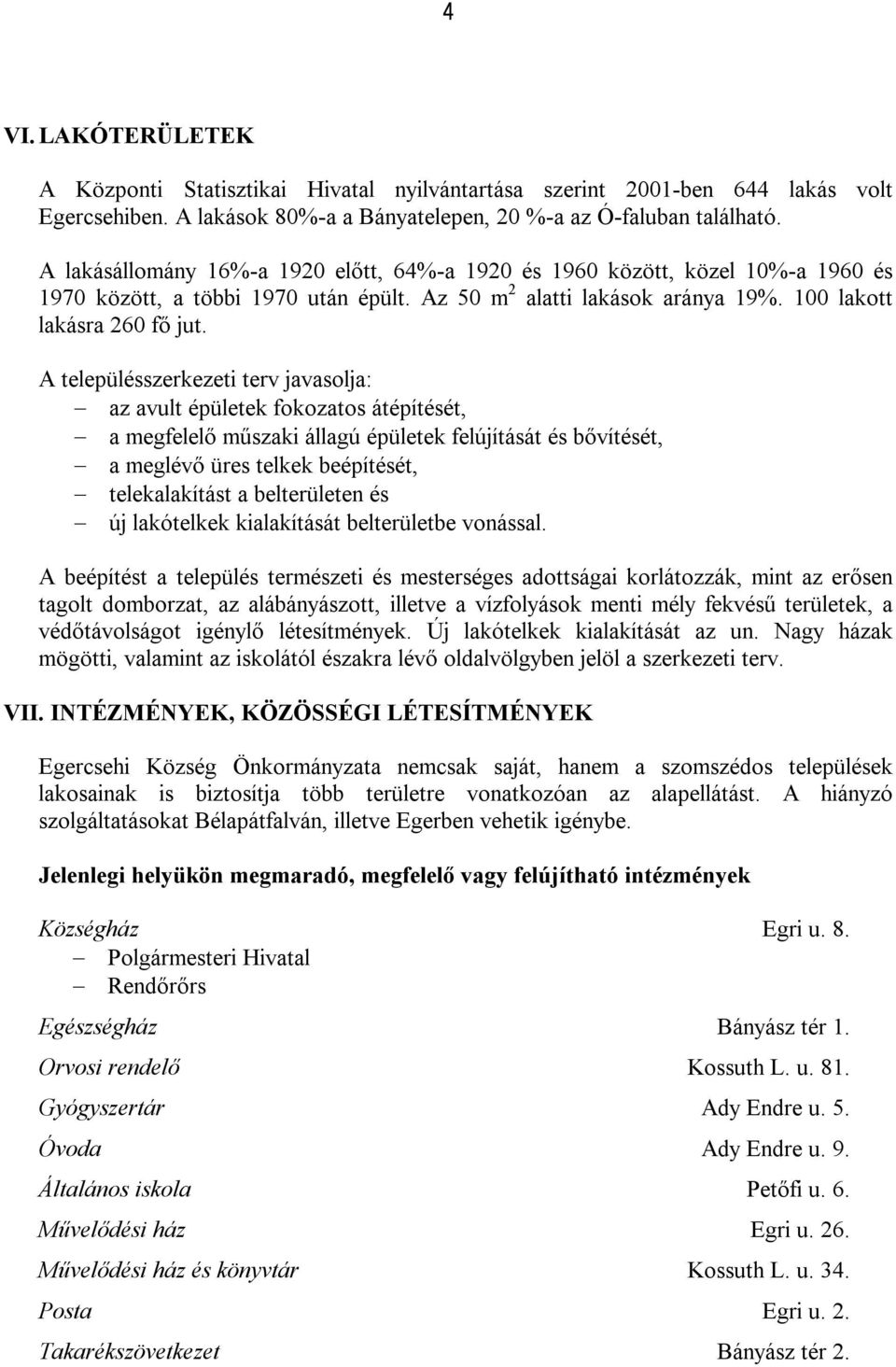 A településszerkezeti terv javasolja: az avult épületek fokozatos átépítését, a megfelelő műszaki állagú épületek felújítását és bővítését, a meglévő üres telkek beépítését, telekalakítást a