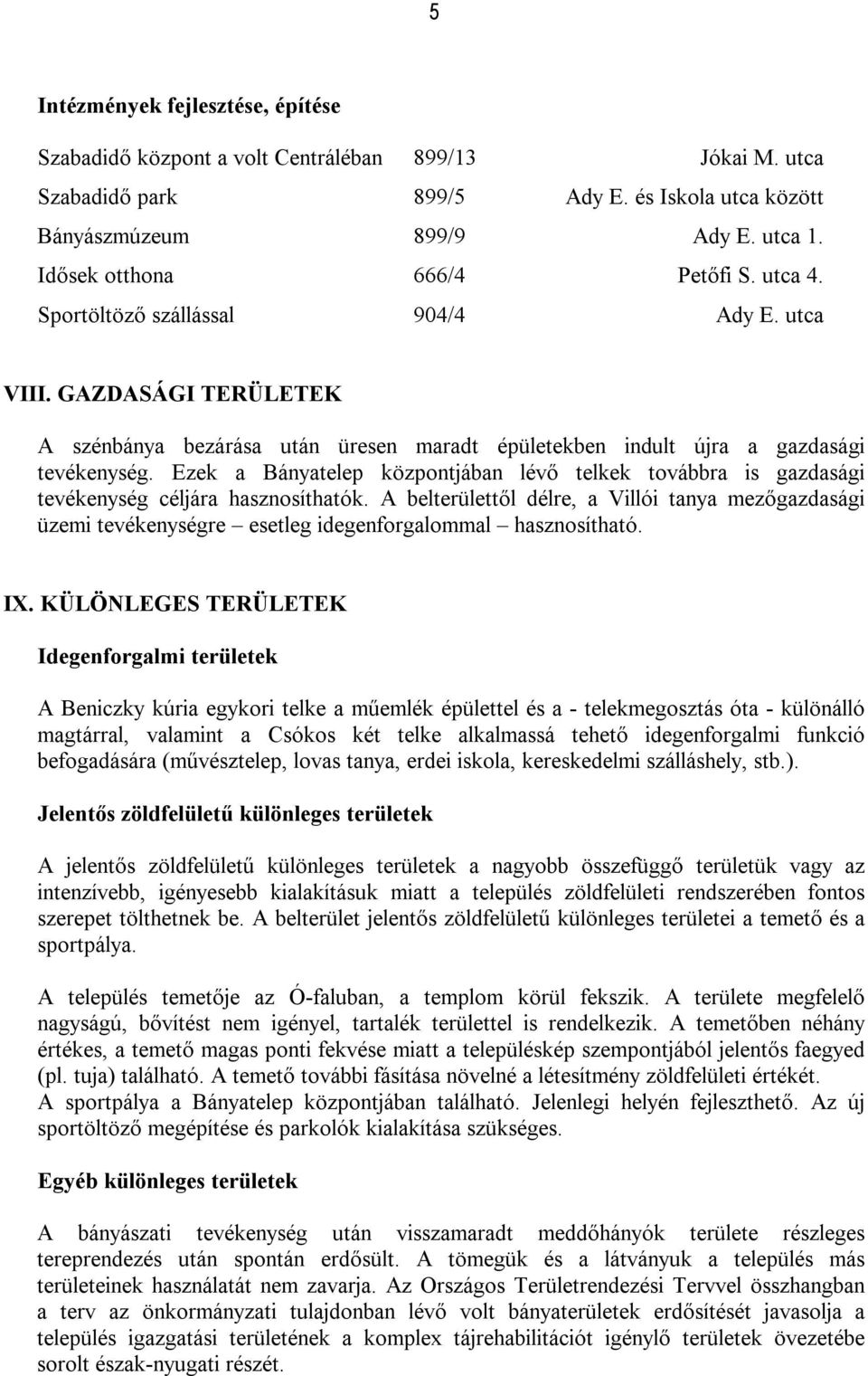 Ezek a Bányatelep központjában lévő telkek továbbra is gazdasági tevékenység céljára hasznosíthatók.