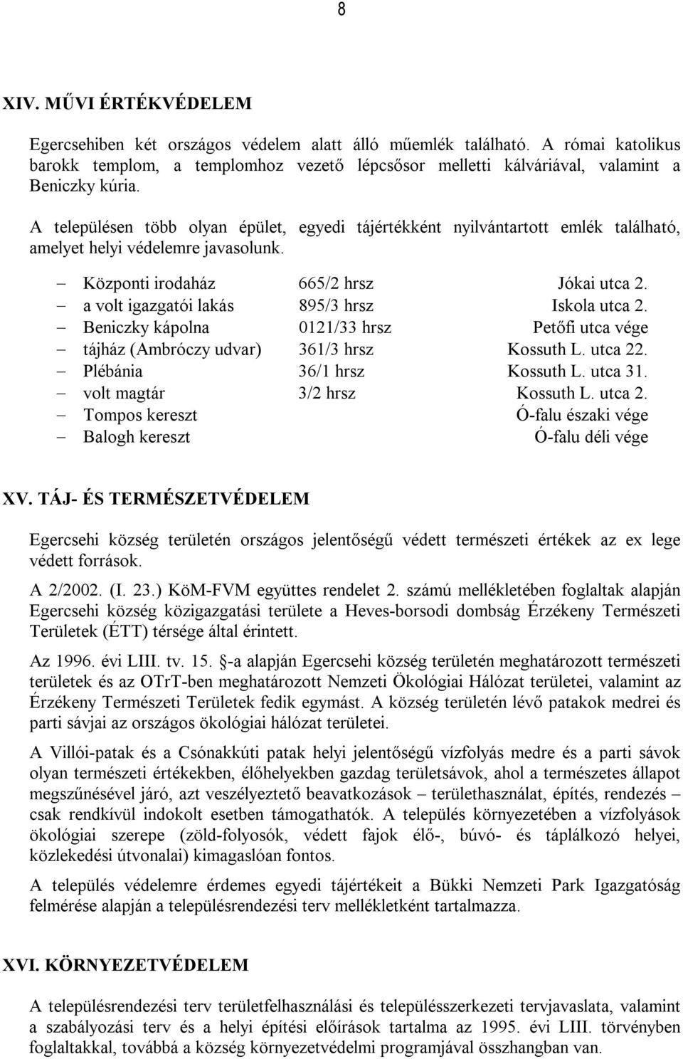 A településen több olyan épület, egyedi tájértékként nyilvántartott emlék található, amelyet helyi védelemre javasolunk. Központi irodaház 665/2 hrsz Jókai utca 2.