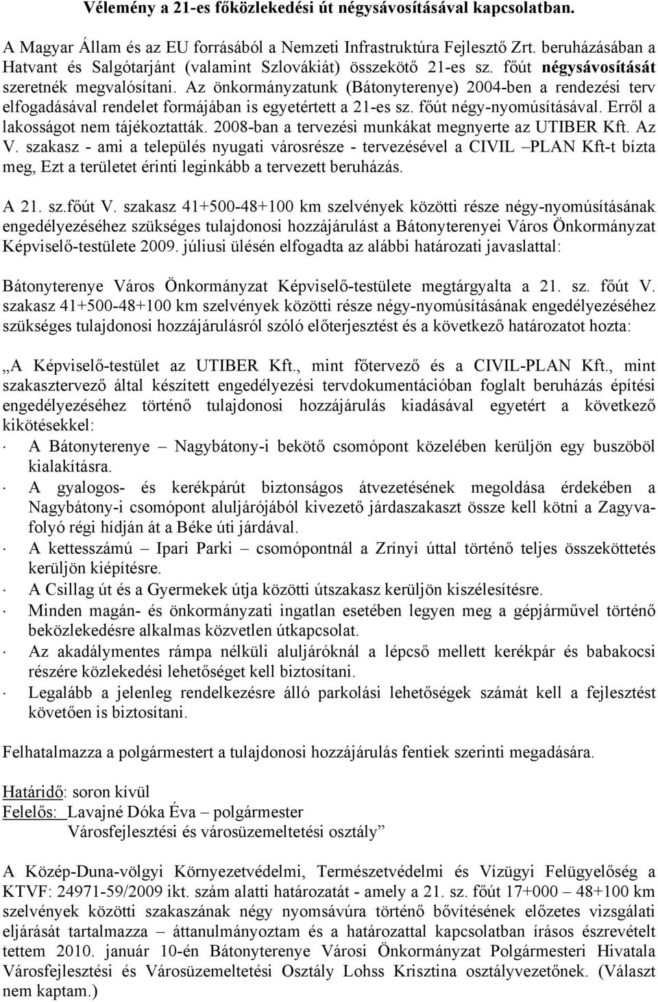 Az önkormányzatunk (Bátonyterenye) 2004-ben a rendezési terv elfogadásával rendelet formájában is egyetértett a 21-es sz. főút négy-nyomúsításával. Erről a lakosságot nem tájékoztatták.