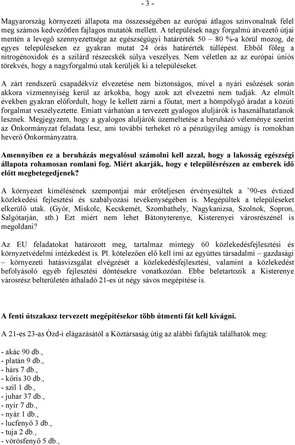 Ebből főleg a nitrogénoxidok és a szilárd részecskék súlya veszélyes. Nem véletlen az az európai úniós törekvés, hogy a nagyforgalmú utak kerüljék ki a településeket.