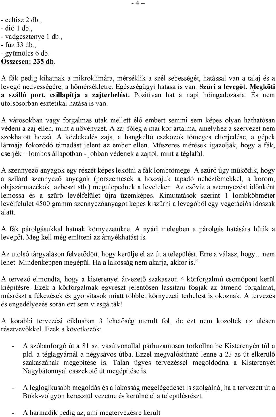 Megköti a szálló port, csillapítja a zajterhelést. Pozitívan hat a napi hőingadozásra. És nem utolsósorban esztétikai hatása is van.