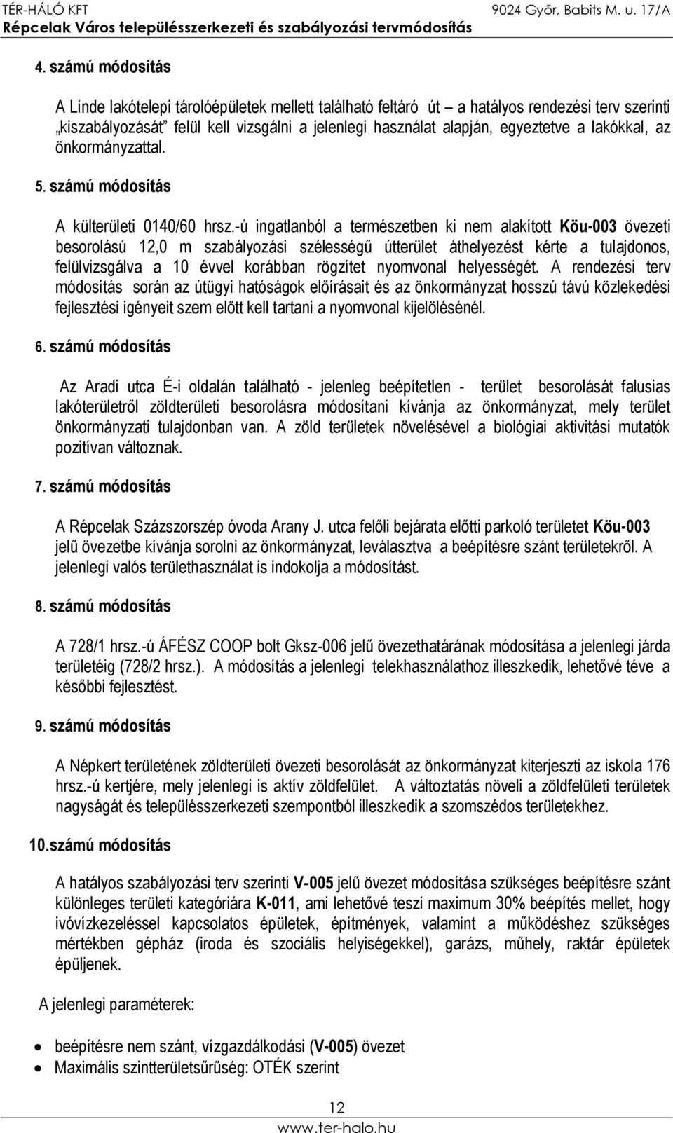 -ú ingatlanból a természetben ki nem alakított Köu-003 övezeti besorolású 12,0 m szabályozási szélességű útterület áthelyezést kérte a tulajdonos, felülvizsgálva a 10 évvel korábban rögzítet