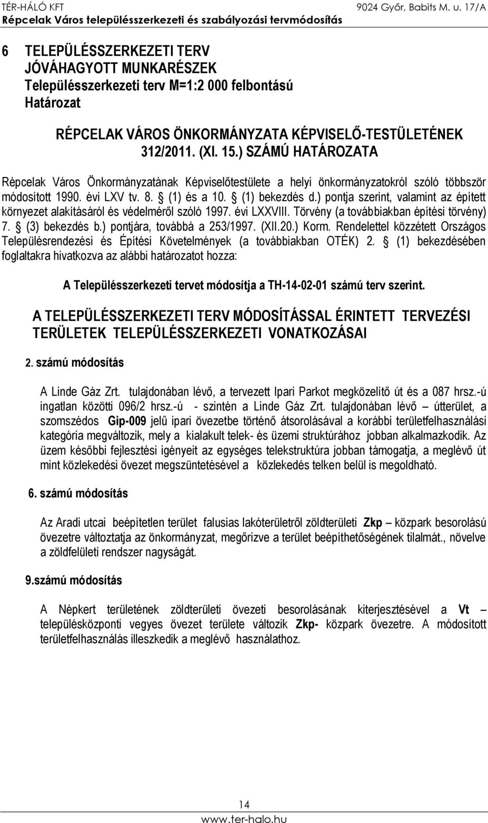 ) pontja szerint, valamint az épített környezet alakításáról és védelméről szóló 1997. évi LXXVIII. Törvény (a továbbiakban építési törvény) 7. (3) bekezdés b.) pontjára, továbbá a 253/1997. (XII.20.