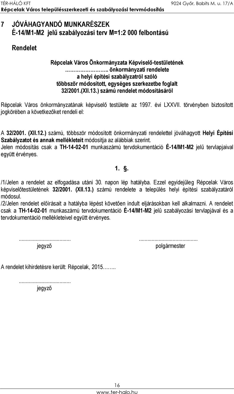 ) számú rendelet módosításáról Répcelak Város önkormányzatának képviselő testülete az 1997. évi LXXVII. törvényben biztosított jogkörében a következőket rendeli el: A 32/2001. (XII.12.