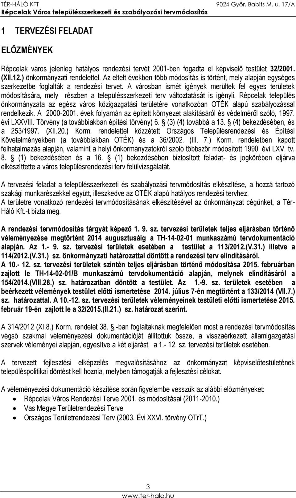 A városban ismét igények merültek fel egyes területek módosítására, mely részben a településszerkezeti terv változtatását is igényli.