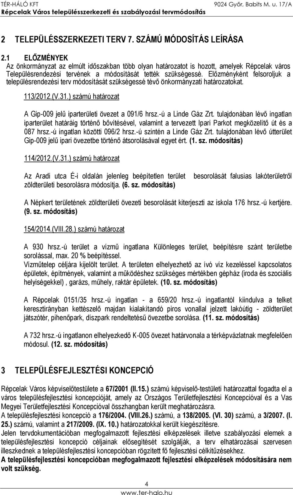 Előzményként felsoroljuk a településrendezési terv módosítását szükségessé tévő önkormányzati határozatokat. 113/2012.(V.31.) számú határozat A Gip-009 jelű iparterületi övezet a 091/6 hrsz.