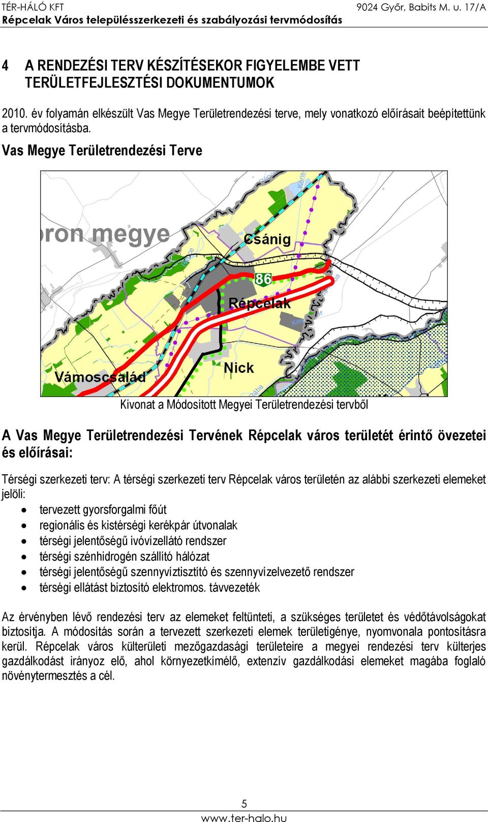 terv: A térségi szerkezeti terv Répcelak város területén az alábbi szerkezeti elemeket jelöli: tervezett gyorsforgalmi főút regionális és kistérségi kerékpár útvonalak térségi jelentőségű