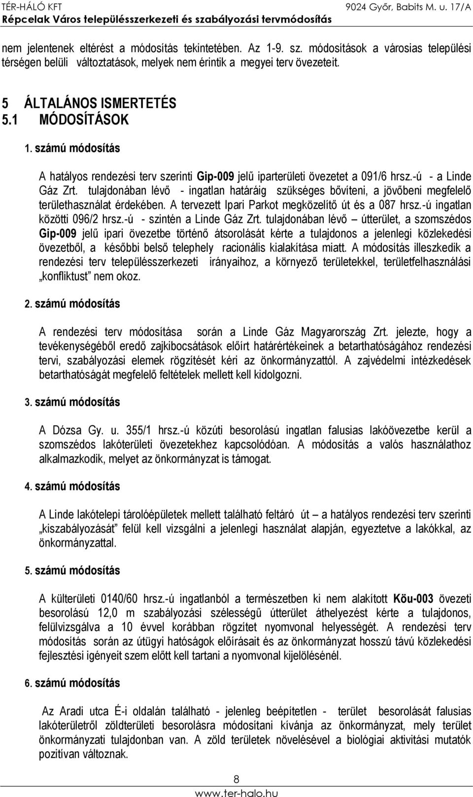 tulajdonában lévő - ingatlan határáig szükséges bővíteni, a jövőbeni megfelelő területhasználat érdekében. A tervezett Ipari Parkot megközelítő út és a 087 hrsz.-ú ingatlan közötti 096/2 hrsz.