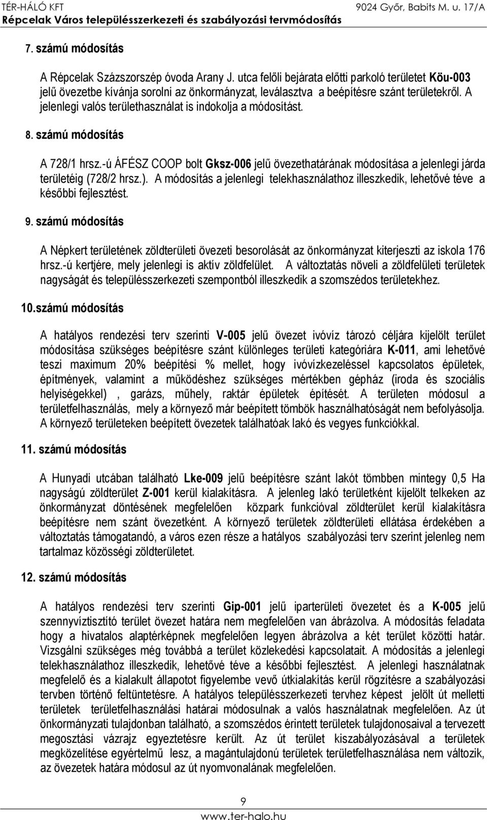 A jelenlegi valós területhasználat is indokolja a módosítást. 8. számú módosítás A 728/1 hrsz.-ú ÁFÉSZ COOP bolt Gksz-006 jelű övezethatárának módosítása a jelenlegi járda területéig (728/2 hrsz.).