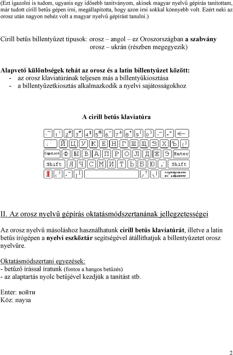 ) Cirill betős billentyőzet típusok: orosz angol ez Oroszországban a szabvány orosz ukrán (részben megegyezik) Alapvetı különbségek tehát az orosz és a latin billentyőzet között: - az orosz