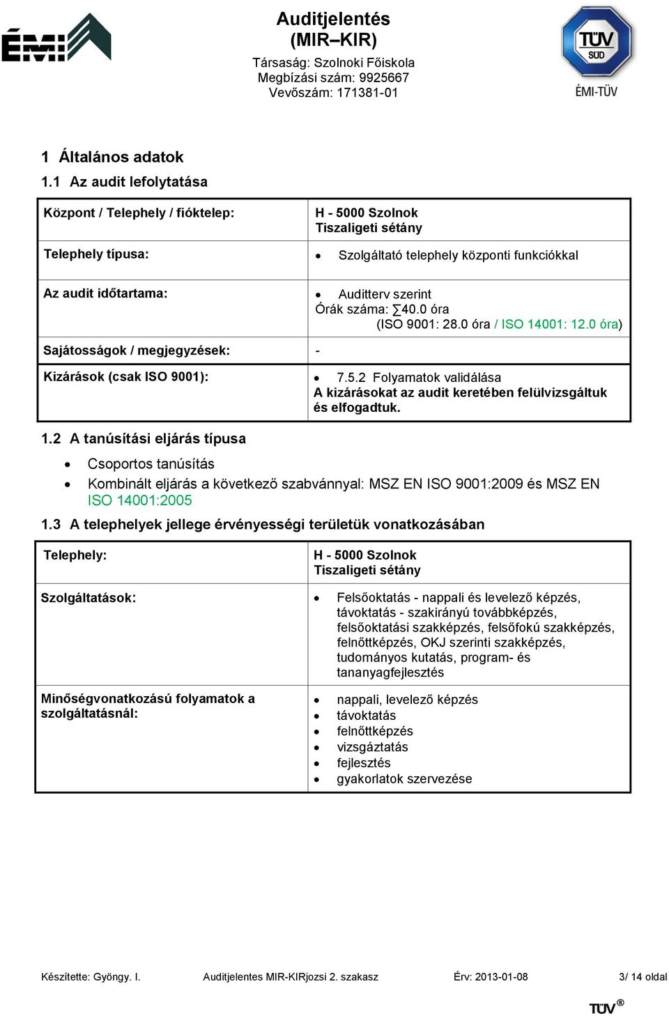 száma: 40.0 óra (ISO 9001: 28.0 óra / ISO 14001: 12.0 óra) Sajátosságok / megjegyzések: - Kizárások (csak ISO 9001): 7.5.