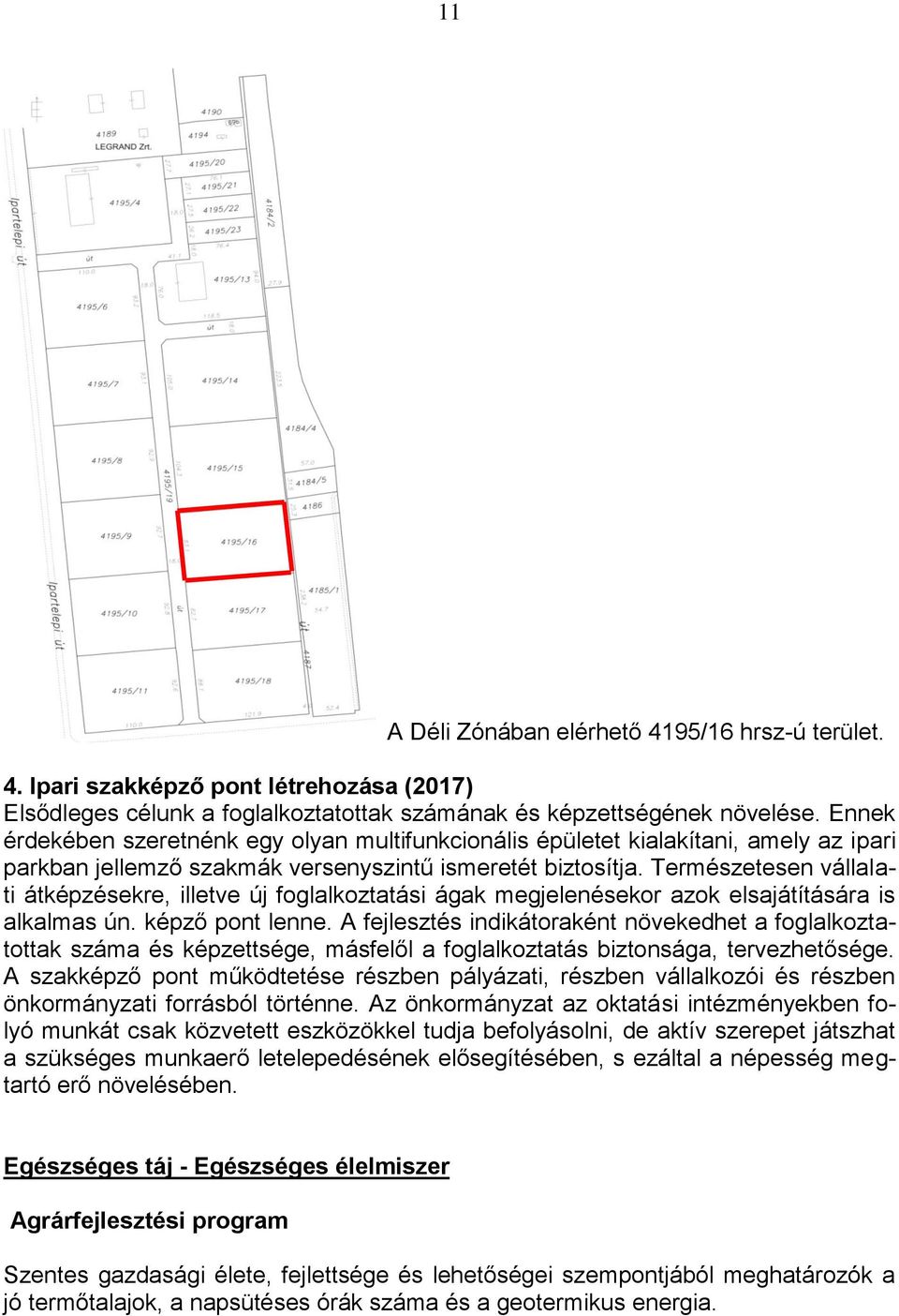 Természetesen vállalati átképzésekre, illetve új foglalkoztatási ágak megjelenésekor azok elsajátítására is alkalmas ún. képző pont lenne.