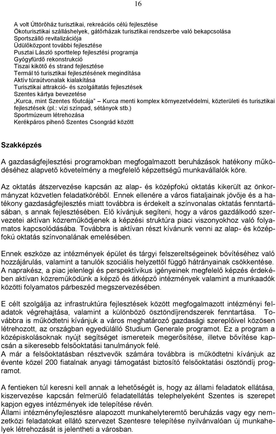 kialakítása Turisztikai attrakció- és szolgáltatás fejlesztések Szentes kártya bevezetése Kurca, mint Szentes főutcája Kurca menti komplex környezetvédelmi, közterületi és turisztikai fejlesztések